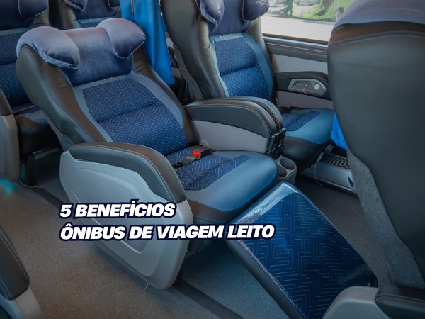 ÔNIBUS DE VIAGEM LEITO POLTRONAS LARGAR 5 BENEFÍCIOS