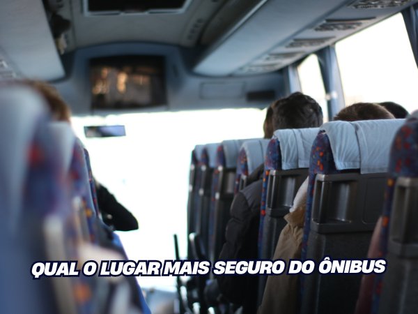 QUAL O LUGAR MAIS SEGURO DO ÔNIBUS (2)